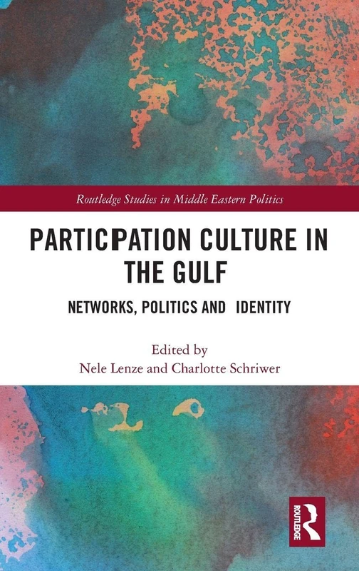 Participation Culture in the Gulf: Networks, Politics and Identity (Routledge Studies in Middle Eastern Politics)