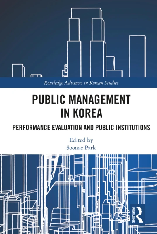 Public Management in Korea: Performance Evaluation and Public Institutions (Routledge Advances in Korean Studies)