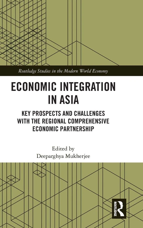 Economic Integration in Asia: Key Prospects and Challenges with the Regional Comprehensive Economic Partnership (Routledge Studies in the Modern World Economy)