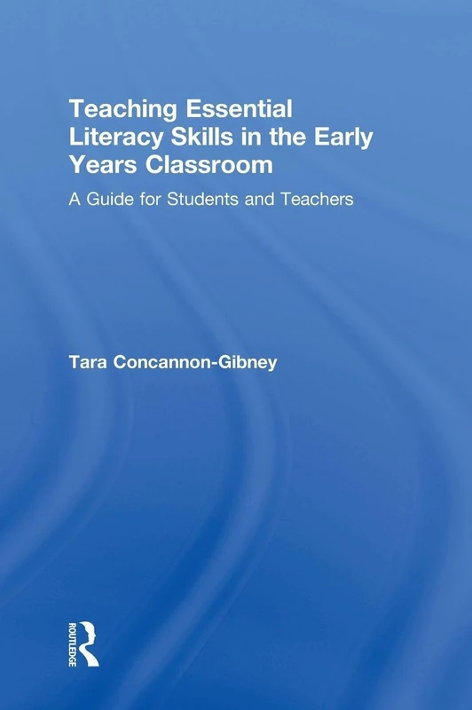 Teaching Essential Literacy Skills in the Early Years Classroom: A Guide for Students and Teachers