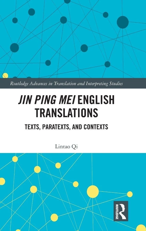 Jin Ping Mei English Translations: Texts, Paratexts and Contexts (Routledge Advances in Translation and Interpreting Studies)