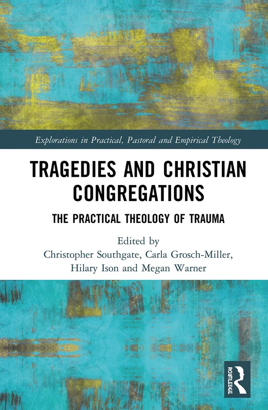 Tragedies and Christian Congregations: The Practical Theology of Trauma (Explorations in Practical, Pastoral and Empirical Theology)