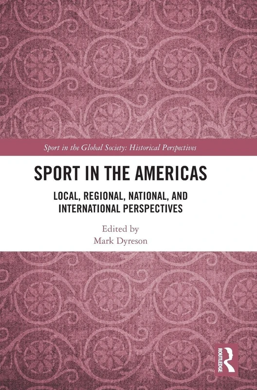 Sport in the Americas: Local, Regional, National, and International Perspectives (Sport in the Global Society - Historical Perspectives)