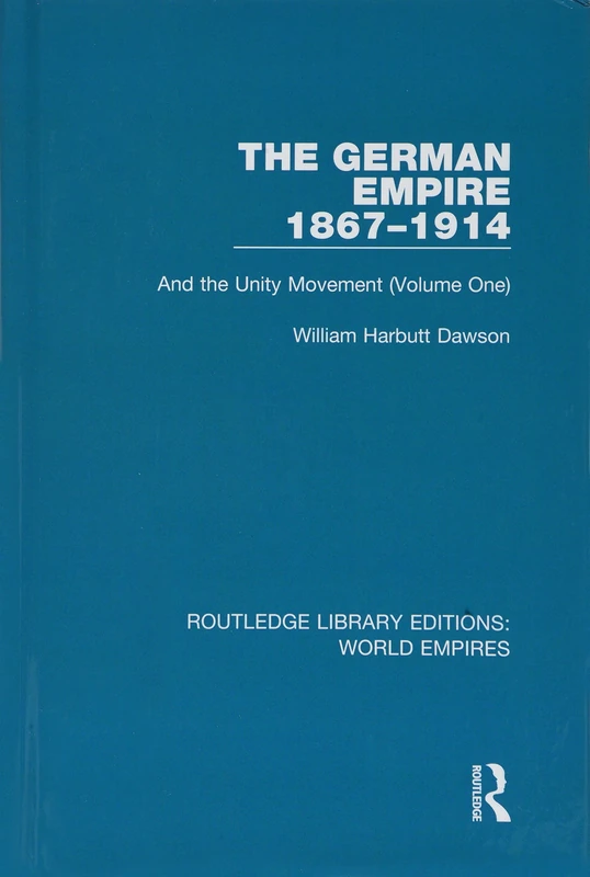 The German Empire 1867-1914: And the Unity Movement (Volume One): 1 (Routledge Library Editions: World Empires)