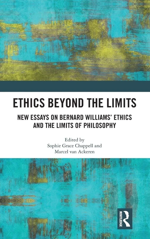 Ethics Beyond the Limits: New Essays on Bernard Williams’ Ethics and the Limits of Philosophy