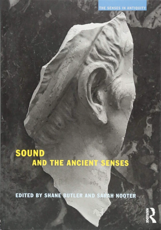 Sound and the Ancient Senses (The Senses in Antiquity)
