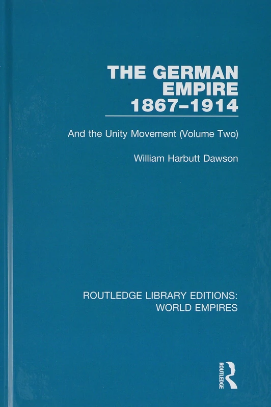 The German Empire 1867-1914: And the Unity Movement (Volume Two): 2 (Routledge Library Editions: World Empires)
