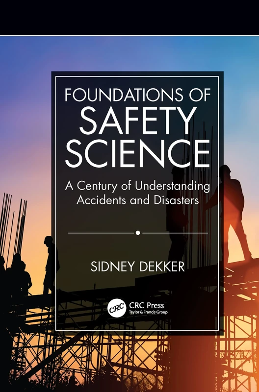 Foundations of Safety Science: A Century of Understanding Accidents and Disasters