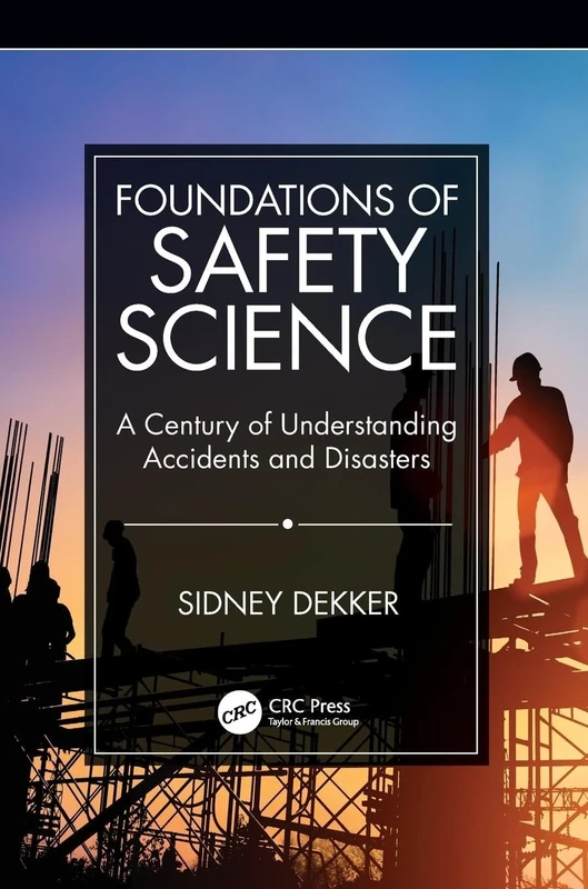 Foundations of Safety Science: A Century of Understanding Accidents and Disasters