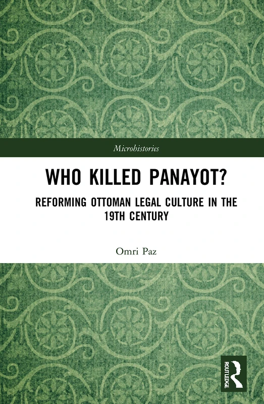 Who Killed Panayot?: Reforming Ottoman Legal Culture in the 19th Century (Microhistories)