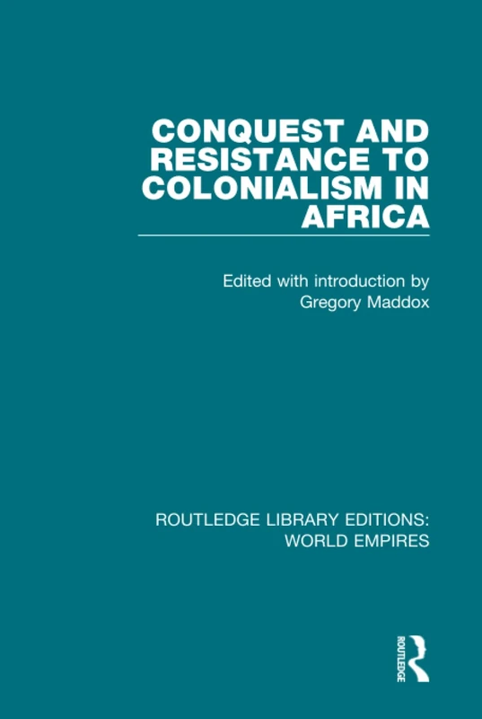 Conquest and Resistance to Colonialism in Africa: 11 (Routledge Library Editions: World Empires)