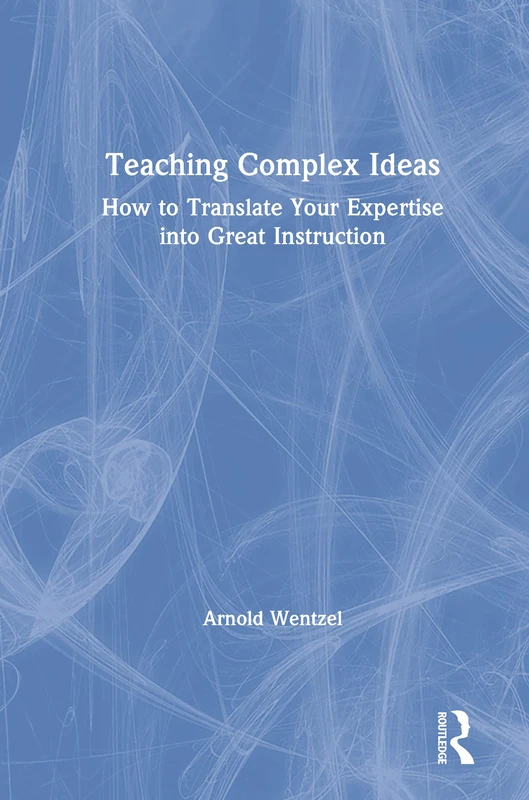 Teaching Complex Ideas: How to Translate Your Expertise into Great Instruction - Image 1