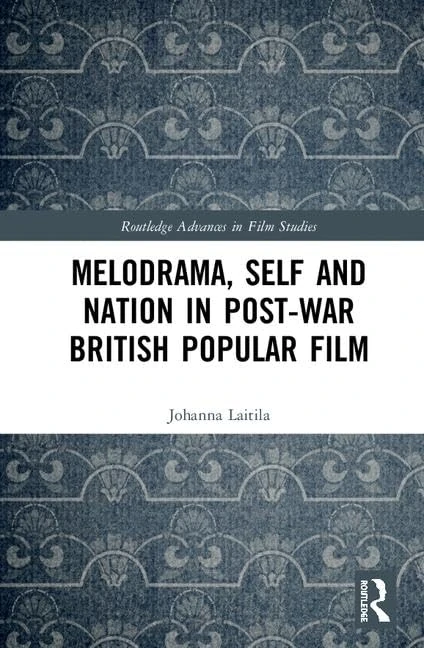 Melodrama, Self and Nation in Post-War British Popular Film (Routledge Advances in Film Studies)