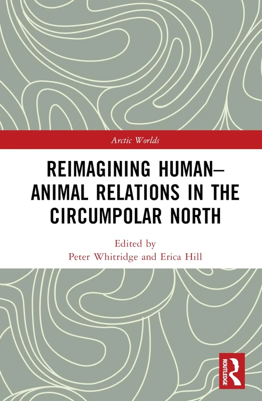 Reimagining Human-Animal Relations in the Circumpolar North (Arctic Worlds)