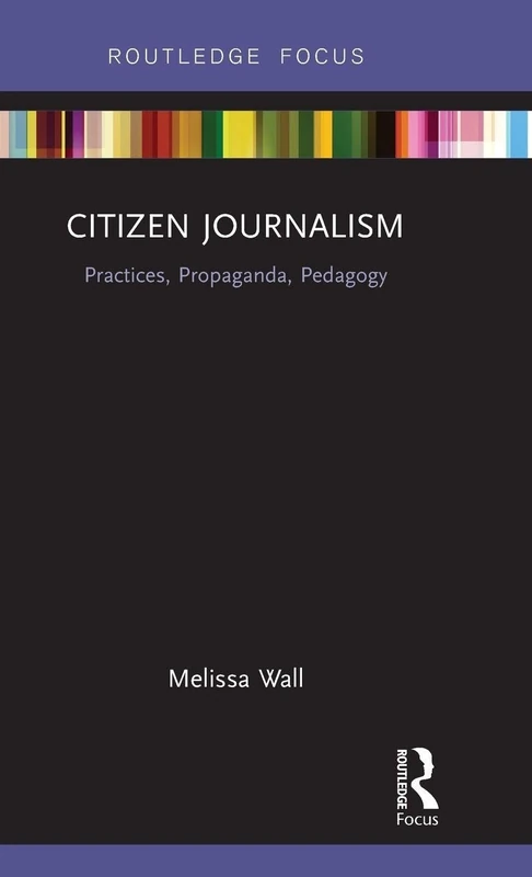 Citizen Journalism: Practices, Propaganda, Pedagogy (Disruptions)