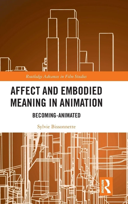 Affect and Embodied Meaning in Animation: Becoming-Animated (Routledge Advances in Film Studies)