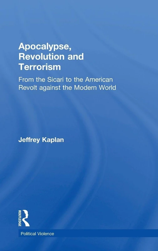 Apocalypse, Revolution and Terrorism: From the Sicari to the American Revolt against the Modern World (Political Violence)