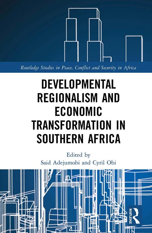 Developmental Regionalism and Economic Transformation in Southern Africa (Routledge Studies in Peace, Conflict and Security in Africa)