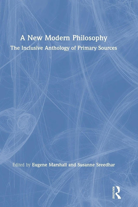 A New Modern Philosophy: The Inclusive Anthology of Primary Sources
