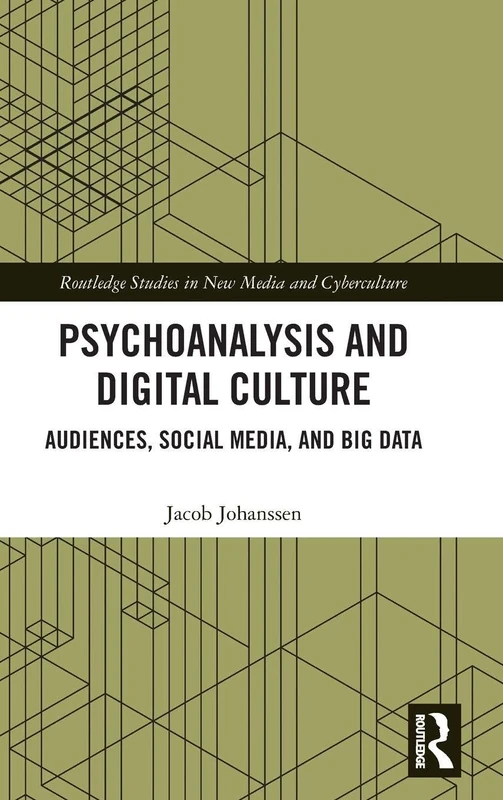 Psychoanalysis and Digital Culture: Audiences, Social Media, and Big Data (Routledge Studies in New Media and Cyberculture)