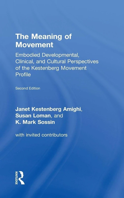 The Meaning of Movement: Embodied Developmental, Clinical, and Cultural Perspectives of the Kestenberg Movement Profile
