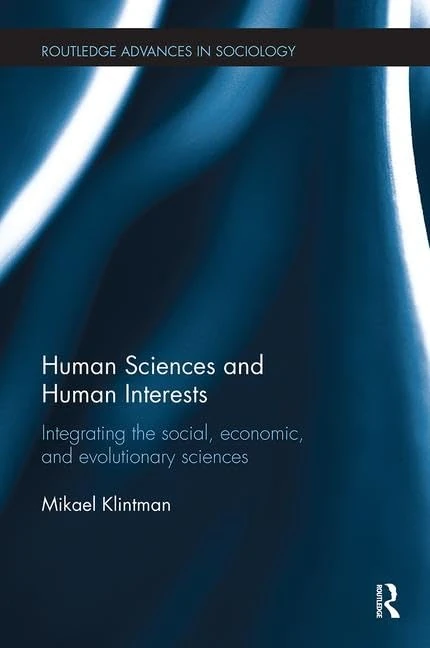 Human Sciences and Human Interests: Integrating the Social, Economic, and Evolutionary Sciences (Routledge Advances in Sociology)