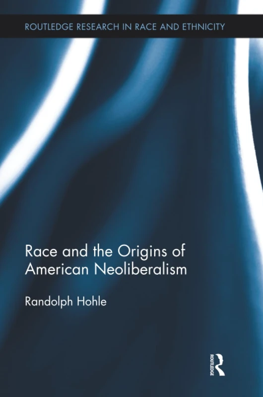 Race and the Origins of American Neoliberalism (Routledge Research in Race and Ethnicity)
