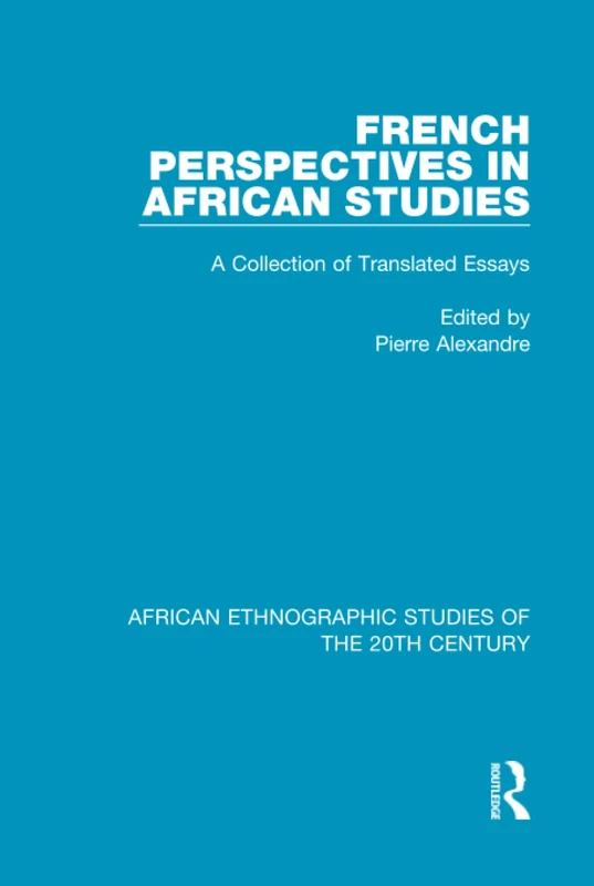 French Perspectives in African Studies: A Collection of Translated Essays: Volume 1 (African Ethnographic Studies of the 20th Century)