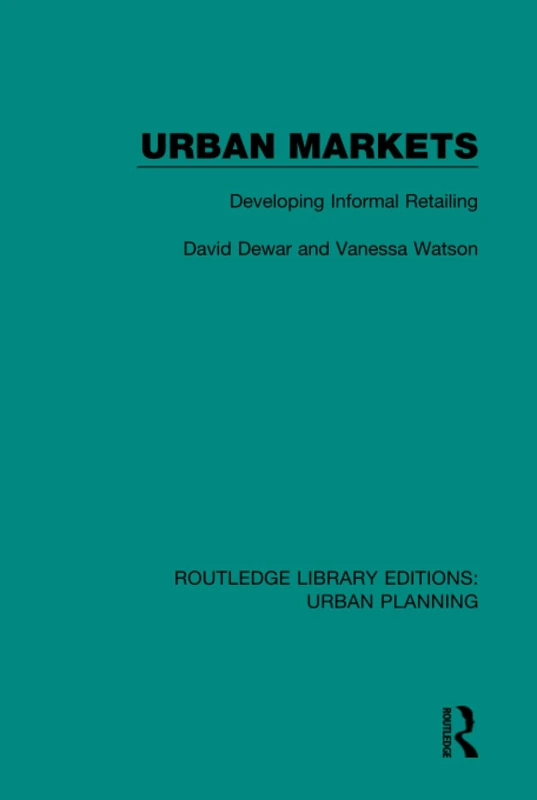 Urban Markets: Developing Informal Retailing: 8 (Routledge Library Editions: Urban Planning)