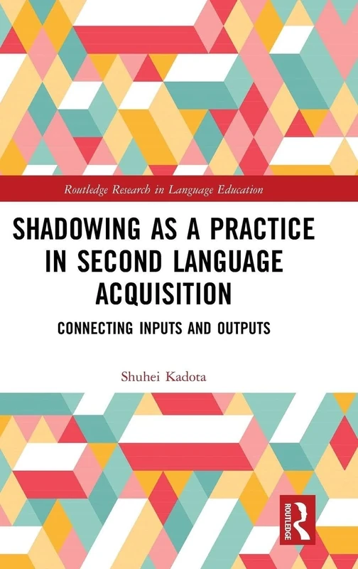 Shadowing as a Practice in Second Language Acquisition: Connecting Inputs and Outputs (Routledge Research in Language Education)