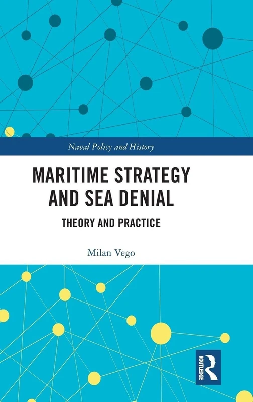 Maritime Strategy and Sea Denial: Theory and Practice (Cass Series: Naval Policy and History)
