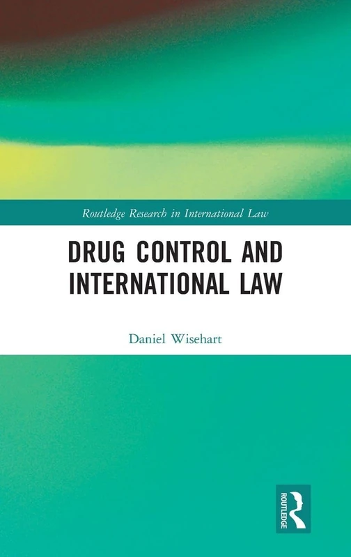 Drug Control and International Law (Routledge Research in International Law)