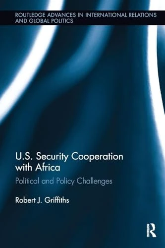 U.S. Security Cooperation with Africa: Political and Policy Challenges (Routledge Advances in International Relations and Global Politics)