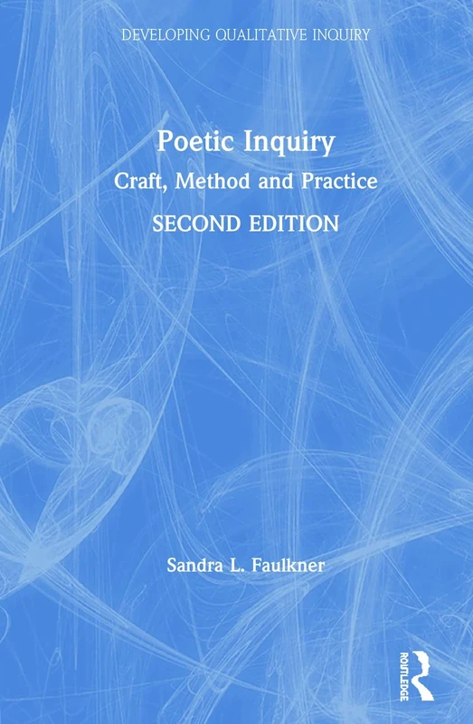 Poetic Inquiry: Craft, Method and Practice (Developing Qualitative Inquiry)
