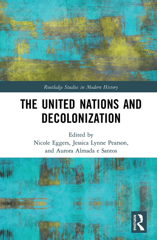 The United Nations and Decolonization (Routledge Studies in Modern History)
