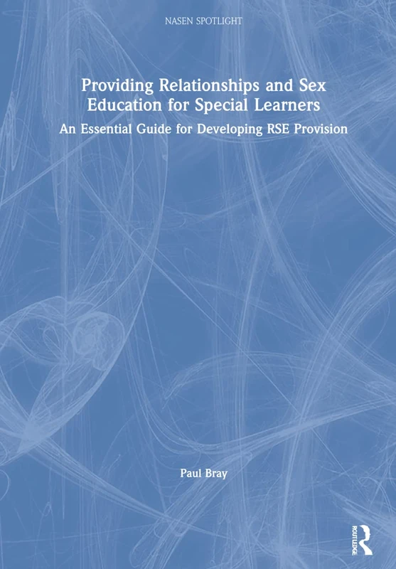 Providing Relationships and Sex Education for Special Learners: An Essential Guide for Developing RSE Provision (nasen spotlight)