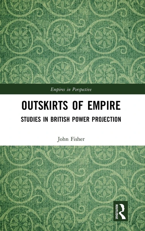 Routledge Outskirts of Empire: Studies in British Power Projection