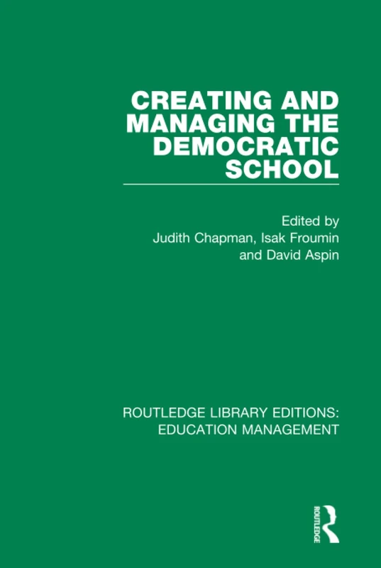 Creating and Managing the Democratic School: Volume 4 (Routledge Library Editions: Education Management)