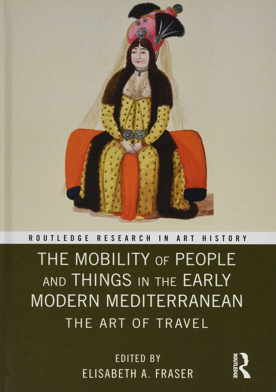 The Mobility of People and Things in the Early Modern Mediterranean: The Art of Travel (Routledge Research in Art History)