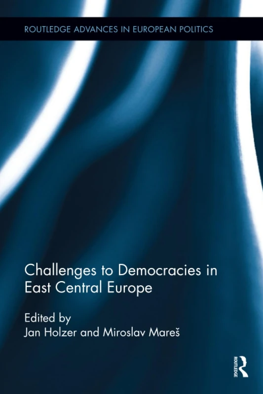 Challenges to Democracies in East Central Europe (Routledge Advances in European Politics)