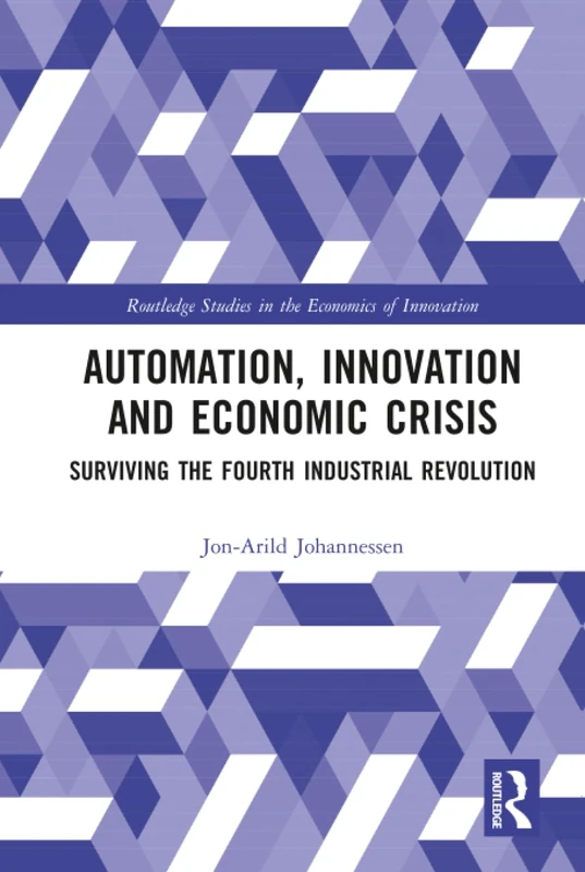 Automation, Innovation and Economic Crisis: Surviving the Fourth Industrial Revolution (Routledge Studies in the Economics of Innovation)