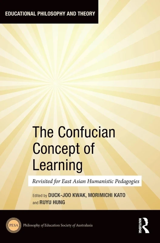 The Confucian Concept of Learning: Revisited for East Asian Humanistic Pedagogies (Educational Philosophy and Theory)