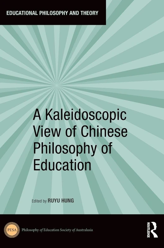 A Kaleidoscopic View of Chinese Philosophy of Education (Educational Philosophy and Theory)