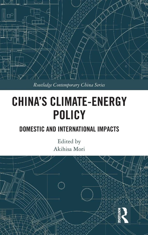 China’s Climate-Energy Policy: Domestic and International Impacts (Routledge Contemporary China Series)