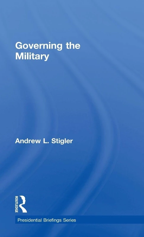Routledge Governing the Military - Presidential Briefings Series