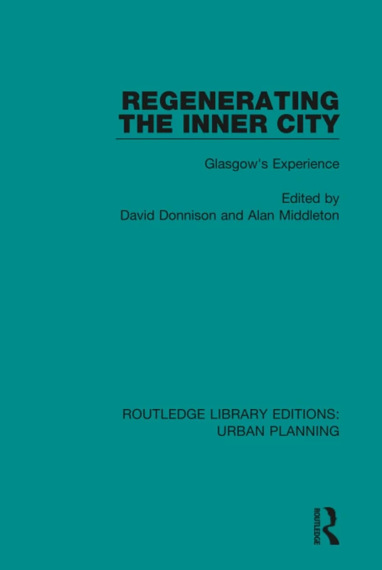 Regenerating the Inner City: Glasgow's Experience: 10 (Routledge Library Editions: Urban Planning)