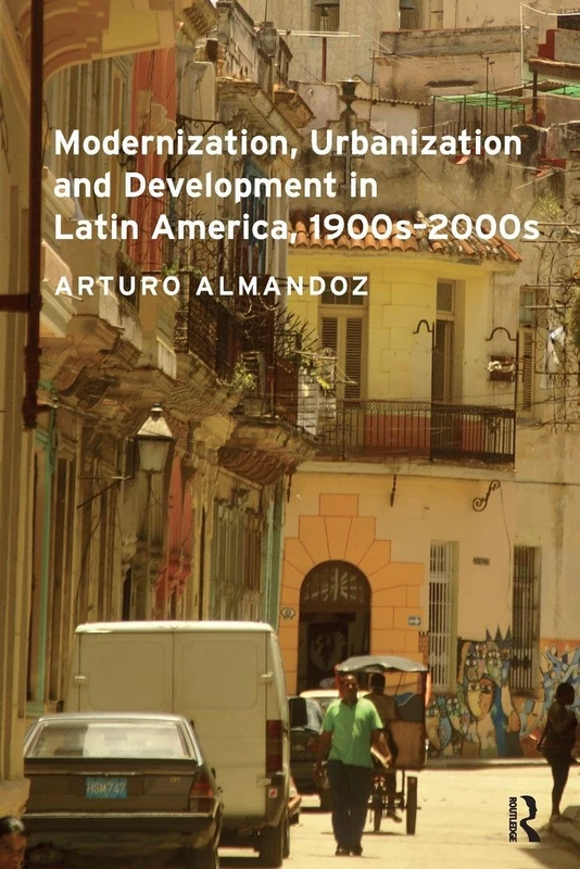 Modernization, Urbanization and Development in Latin America, 1900s - 2000s (Planning, History and Environment Series)