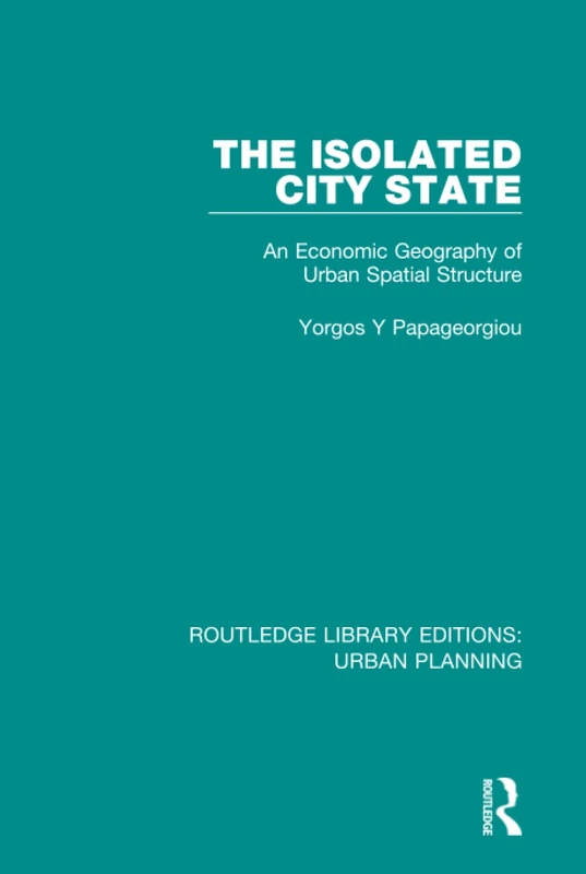The Isolated City State: An Economic Geography of Urban Spatial Structure: 18 (Routledge Library Editions: Urban Planning)