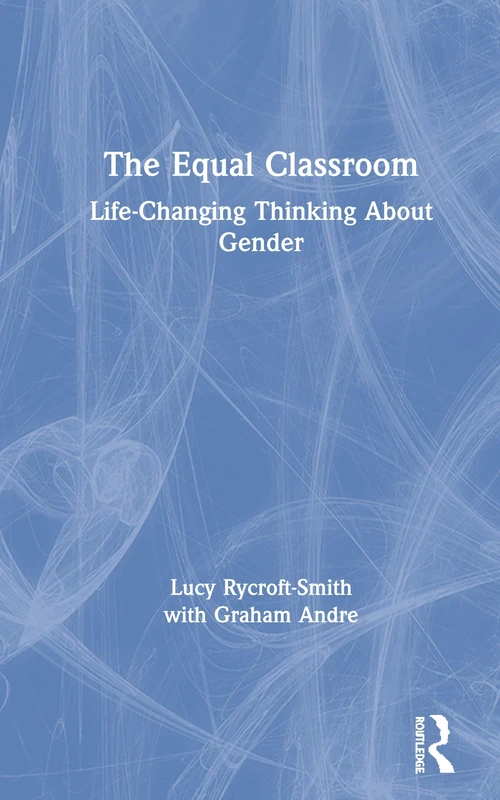 Routledge - The Equal Classroom: Life-Changing Thinking About Gender