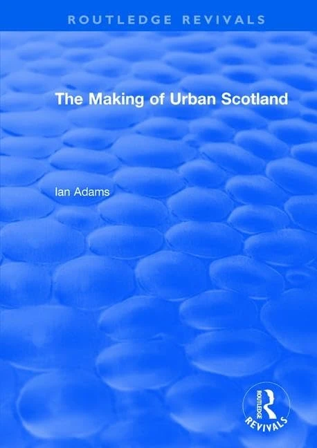 Routledge The Making of Urban Scotland - The Routledge Revivals